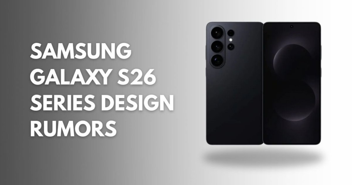 Samsung Galaxy S26 Series Design Rumors